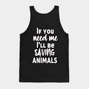 If you need me I'll be saving animals Tank Top